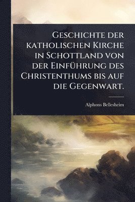 bokomslag Geschichte der katholischen Kirche in Schottland von der EinfÃ1/4hrung des Christenthums bis auf die Gegenwart.