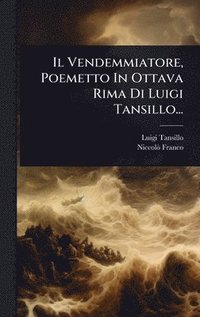 bokomslag Il Vendemmiatore, Poemetto In Ottava Rima Di Luigi Tansillo...