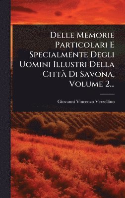 bokomslag Delle Memorie Particolari E Specialmente Degli Uomini Illustri Della CittÃ Di Savona, Volume 2...