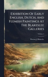 bokomslag Exhibition Of Early English, Dutch, And Flemish Paintings At The Blakeslee Galleries