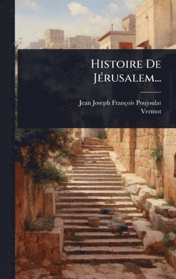 Jean-Joseph-François Poujoulat, Vermot, Jean-Joseph-FranÃ§ois Poujoulat - Histoire De JÃ(c)rusalem..., Inbunden