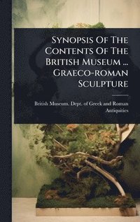 bokomslag Synopsis Of The Contents Of The British Museum ... Graeco-roman Sculpture