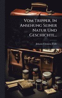 bokomslag Vom Tripper, In Ansehung Seiner Natur Und Geschichte...