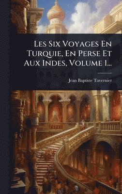 Jean-Baptiste Tavernier - Les Six Voyages En Turquie, En Perse Et Aux Indes, Volume 1..., Inbunden