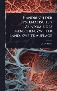 bokomslag Handbuch der systematischen Anatomie des Menschen, Zweiter Band, Zweite Auflage