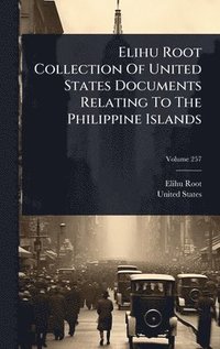 bokomslag Elihu Root Collection Of United States Documents Relating To The Philippine Islands