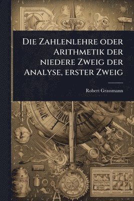 Zahlenlehre oder Arithmetik der niedere Zweig der Analyse, erster Zweig