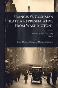 bokomslag Francis W. Cushman (late A Representative From Washington).