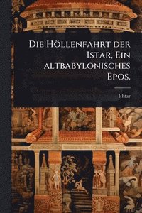 bokomslag Die Höllenfahrt der Istar, Ein altbabylonisches Epos.