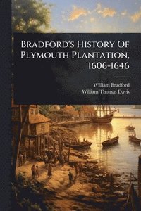 bokomslag Bradford's History Of Plymouth Plantation, 1606-1646