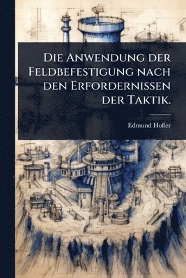 bokomslag Anwendung der Feldbefestigung nach den Erfordernissen der Taktik.