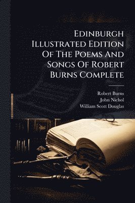 Robert Burns, John Nichol - Edinburgh Illustrated Edition Of The Poems And Songs Of Robert Burns Complete, Häftad