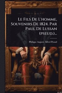 bokomslag Le Fils De L'homme, Souvenirs De 1824. Par Paul De Lussan (pseud.)...