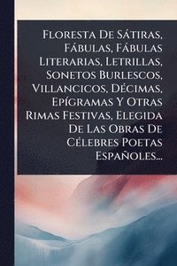 bokomslag Floresta De Sàtiras, Fàbulas, Fàbulas Literarias, Letrillas, Sonetos Burlescos, Villancicos, DÃ(c)cimas, EpÃ-gramas Y Otras Rimas Festivas, Elegida De