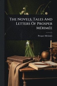 bokomslag Novels, Tales And Letters Of Prosper MÃ(c)rimÃ(c)e