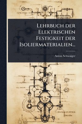 Anton Schwaiger - Lehrbuch der Elektrischen Festigkeit der Isoliermaterialien..., Häftad
