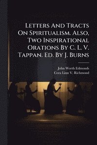 bokomslag Letters And Tracts On Spiritualism. Also, Two Inspirational Orations By C. L. V. Tappan. Ed. By J. Burns