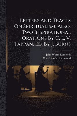 bokomslag Letters And Tracts On Spiritualism. Also, Two Inspirational Orations By C. L. V. Tappan. Ed. By J. Burns