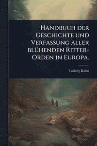 bokomslag Handbuch der Geschichte und Verfassung aller blÃ1/4henden Ritter-Orden in Europa.