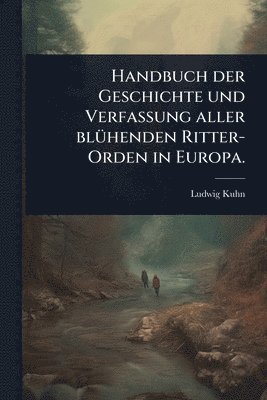 bokomslag Handbuch der Geschichte und Verfassung aller blÃ1/4henden Ritter-Orden in Europa.