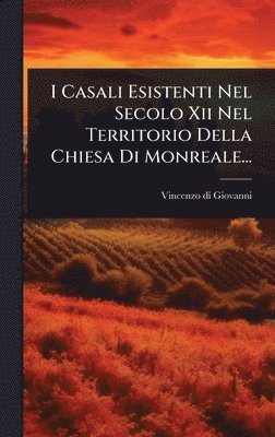 I Casali Esistenti Nel Secolo Xii Nel Territorio Della Chiesa Di Monreale...