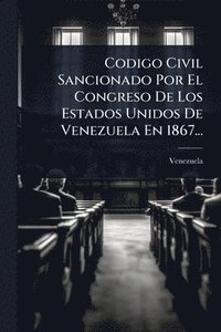 bokomslag Codigo Civil Sancionado Por El Congreso De Los Estados Unidos De Venezuela En 1867...