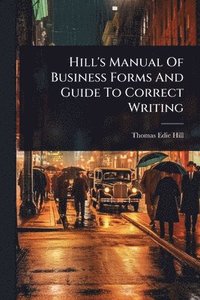 bokomslag Hill's Manual Of Business Forms And Guide To Correct Writing