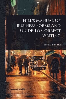 bokomslag Hill's Manual Of Business Forms And Guide To Correct Writing