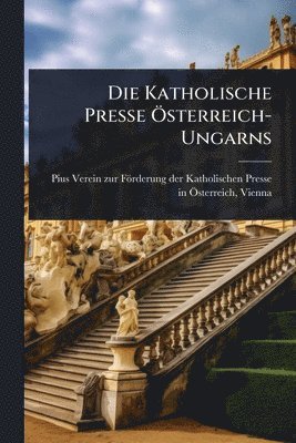 bokomslag Die Katholische Presse Ã-sterreich-Ungarns