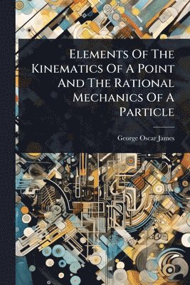bokomslag Elements Of The Kinematics Of A Point And The Rational Mechanics Of A Particle