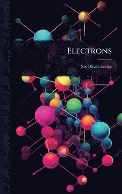 Oliver Lodge, Sir Oliver Lodge - Electrons, Inbunden