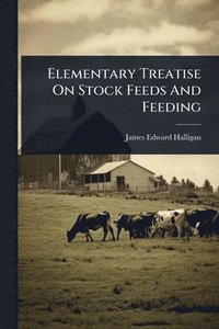 bokomslag Elementary Treatise On Stock Feeds And Feeding