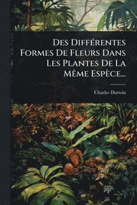 bokomslag Des DiffÃ(c)rentes Formes De Fleurs Dans Les Plantes De La MÃame Espèce...