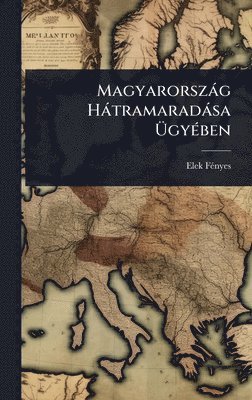 bokomslag MagyarorszÃ¡g HÃ¡tramaradÃ¡sa Ã¿gyÃ©ben