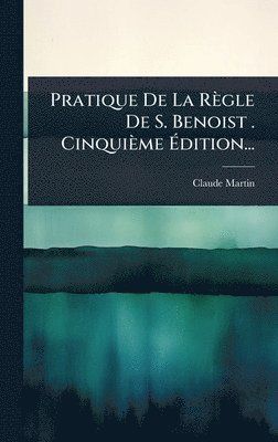 Claude Martin - Pratique De La Règle De S. Benoist . Cinquième Ãdition..., Inbunden