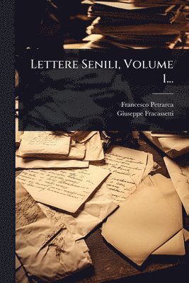 Lettere Senili, Volume 1...