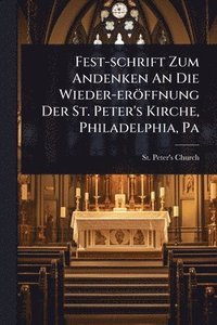 bokomslag Fest-schrift Zum Andenken An Die Wieder-eröffnung Der St. Peter's Kirche, Philadelphia, Pa