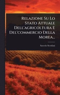 bokomslag Relazione Su Lo Stato Attuale Dell'agricoltura E Del'commercio Della Morea...