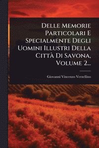 bokomslag Delle Memorie Particolari E Specialmente Degli Uomini Illustri Della CittÃ Di Savona, Volume 2...