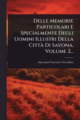 bokomslag Delle Memorie Particolari E Specialmente Degli Uomini Illustri Della CittÃ Di Savona, Volume 2...