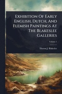 bokomslag Exhibition Of Early English, Dutch, And Flemish Paintings At The Blakeslee Galleries