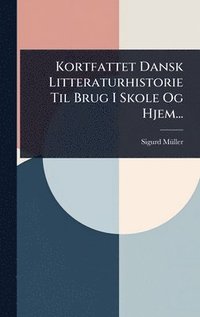 bokomslag Kortfattet Dansk Litteraturhistorie Til Brug I Skole Og Hjem...