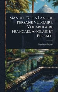 bokomslag Manuel De La Langue Persane Vulgaire. Vocabulaire Français, Anglais Et Persan...