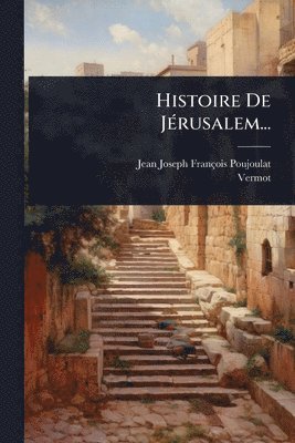 Jean-Joseph-François Poujoulat, Vermot, Jean-Joseph-FranÃ§ois Poujoulat - Histoire De JÃ(c)rusalem..., Häftad