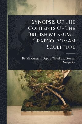 bokomslag Synopsis Of The Contents Of The British Museum ... Graeco-roman Sculpture