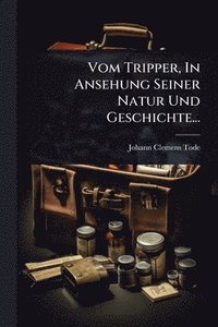 bokomslag Vom Tripper, In Ansehung Seiner Natur Und Geschichte...