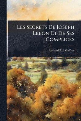 bokomslag Les Secrets De Joseph Lebon Et De Ses Complices
