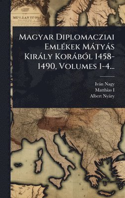 bokomslag Magyar Diplomacziai EmlÃ(c)kek Màtyàs Kiràly KoràbÃ3l 1458-1490, Volumes 1-4...