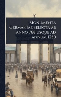 bokomslag Monumenta Germaniae Selecta ab anno 768 usque ad annum 1250