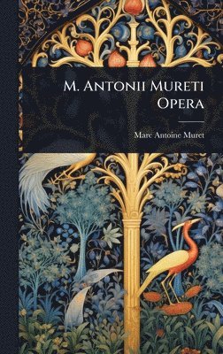 Marc Antoine Muret - M. Antonii Mureti Opera, Inbunden